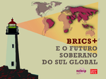 BRICS+ e o futuro soberano do Sul Global
